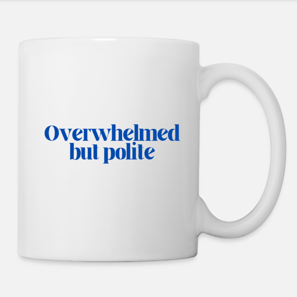 Mugg [overwhelmed but polite]
